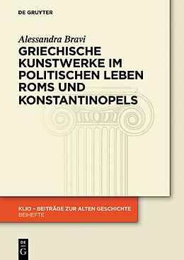E-Book (epub) Griechische Kunstwerke im politischen Leben Roms und Konstantinopels von Alessandra Bravi