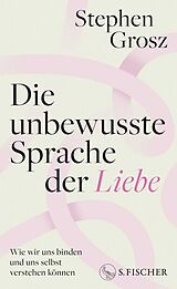 Fester Einband Die unbewusste Sprache der Liebe von Stephen Grosz