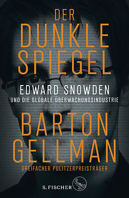 Fester Einband Der dunkle Spiegel  Edward Snowden und die globale Überwachungsindustrie von Barton Gellman