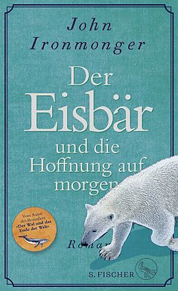 Fester Einband Der Eisbär und die Hoffnung auf morgen von John Ironmonger