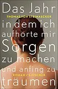 E-Book (epub) Das Jahr, in dem ich aufhörte, mir Sorgen zu machen, und anfing zu träumen von Thomas von Steinaecker