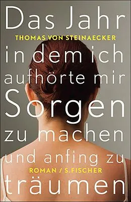 E-Book (epub) Das Jahr, in dem ich aufhörte, mir Sorgen zu machen, und anfing zu träumen von Thomas von Steinaecker