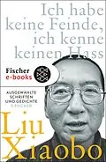 E-Book (epub) Ich habe keine Feinde, ich kenne keinen Hass von Liu Xiaobo