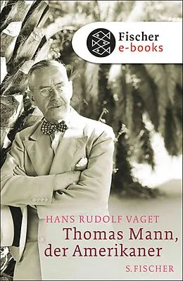 E-Book (epub) Thomas Mann, der Amerikaner von Hans Rudolf Vaget