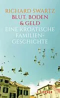 E-Book (epub) Blut, Boden &amp; Geld  Eine kroatische Familiengeschichte von Richard Swartz
