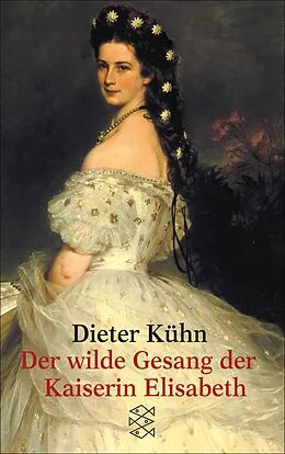 E-Book (epub) Der wilde Gesang der Kaiserin Elisabeth von Dieter Kühn