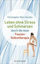 E-Book (epub) Leben ohne Stress und Schmerzen durch die neue Faszien-Selbsttherapie von Christopher-Marc Gordon