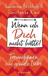 E-Book (epub) Wenn ich Dich nicht hätte! Freundinnen, eine geniale Liebe von Susanne Fröhlich, Constanze Kleis