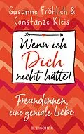 E-Book (epub) Wenn ich Dich nicht hätte! Freundinnen, eine geniale Liebe von Susanne Fröhlich, Constanze Kleis