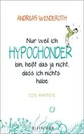 E-Book (epub) Nur weil ich Hypochonder bin, heißt das ja nicht, dass ich nichts habe von Andreas Wenderoth