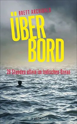 E-Book (epub) Über Bord - 28 Stunden allein im Indischen Ozean von Brett Archibald