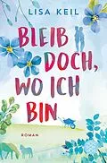 E-Book (epub) Bleib doch, wo ich bin von Lisa Keil