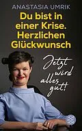 E-Book (epub) Du bist in einer Krise. Herzlichen Glückwunsch. Jetzt wird alles gut! von Anastasia Umrik