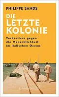 E-Book (epub) Die letzte Kolonie  Verbrechen gegen die Menschlichkeit im Indischen Ozean von Philippe Sands