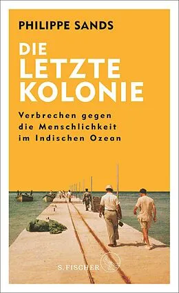E-Book (epub) Die letzte Kolonie  Verbrechen gegen die Menschlichkeit im Indischen Ozean von Philippe Sands