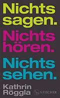 E-Book (epub) Nichts sagen. Nichts hören. Nichts sehen. von Kathrin Röggla