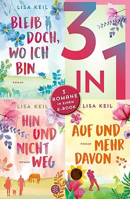E-Book (epub) Bleib doch, wo ich bin / Hin und nicht weg / Auf und mehr davon - Drei Romane in einem Band von Lisa Keil