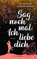E-Book (epub) Sag noch mal: Ich liebe dich von Olivia Poulet, Laurence Dobiesz
