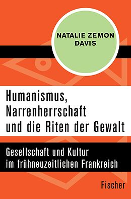 E-Book (epub) Humanismus, Narrenherrschaft und die Riten der Gewalt von Natalie Zemon Davis