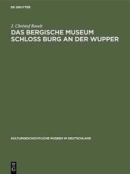 Fester Einband Das Bergische Museum Schloss Burg an der Wupper von J. Christof Roselt