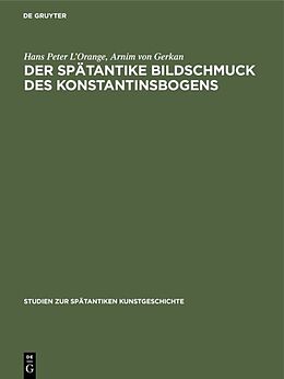 Fester Einband Der spätantike Bildschmuck des Konstantinsbogens von Hans Peter LOrange, Arnim von Gerkan