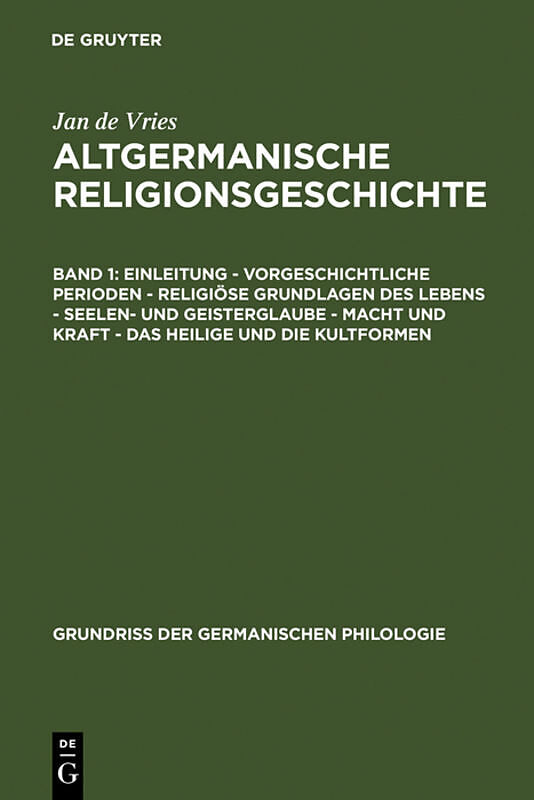 Jan de Vries: Altgermanische Religionsgeschichte / Einleitung  Vorgeschichtliche Perioden  Religiöse Grundlagen des Lebens  Seelen- und Geisterglaube  Macht und Kraft  Das Heilige und die Kultformen