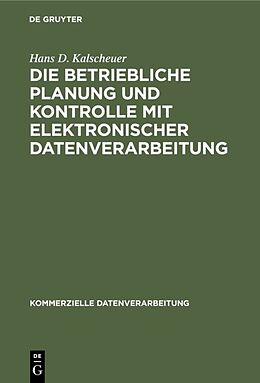 Fester Einband Die betriebliche Planung und Kontrolle mit elektronischer Datenverarbeitung von Hans D. Kalscheuer