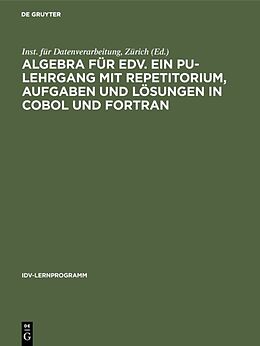 Fester Einband Algebra für EDV. Ein PU-Lehrgang mit Repetitorium, Aufgaben und Lösungen in COBOL und FORTRAN von 