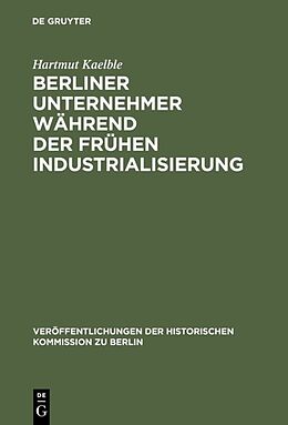 Fester Einband Berliner Unternehmer während der frühen Industrialisierung von Hartmut Kaelble