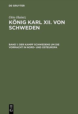 Fester Einband Otto Haintz: König Karl XII. von Schweden / Der Kampf Schwedens um die Vormacht in Nord- und Osteuropa (16971709) von Otto Haintz
