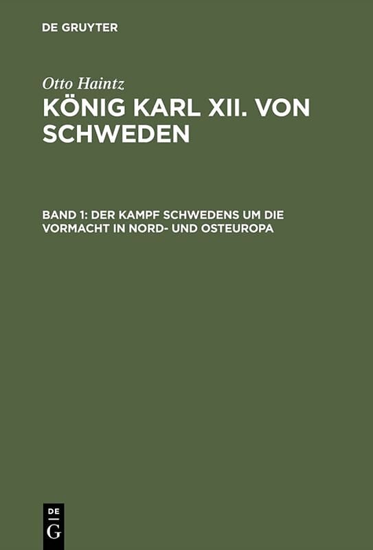 Otto Haintz: König Karl XII. von Schweden / Der Kampf Schwedens um die Vormacht in Nord- und Osteuropa (16971709)