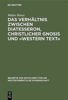 Fester Einband Das Verhältnis zwischen Diatesseron, christlicher Gnosis und »Western Text« von Walter Henss