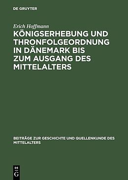 Fester Einband Königserhebung und Thronfolgeordnung in Dänemark bis zum Ausgang des Mittelalters von Erich Hoffmann