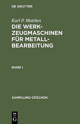 Fester Einband Karl P. Matthes: Die Werkzeugmaschinen für Metallbearbeitung / Karl P. Matthes: Die Werkzeugmaschinen für Metallbearbeitung. Band 1 von Karl P. Matthes