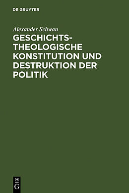 Fester Einband Geschichtstheologische Konstitution und Destruktion der Politik von Alexander Schwan