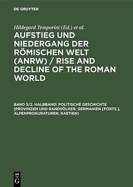 Fester Einband Aufstieg und Niedergang der römischen Welt (ANRW) / Rise and Decline... / Politische Geschichte (Provinzen und Randvölker: Germanien [Forts.], Alpenprokuraturen, Raetien) von 