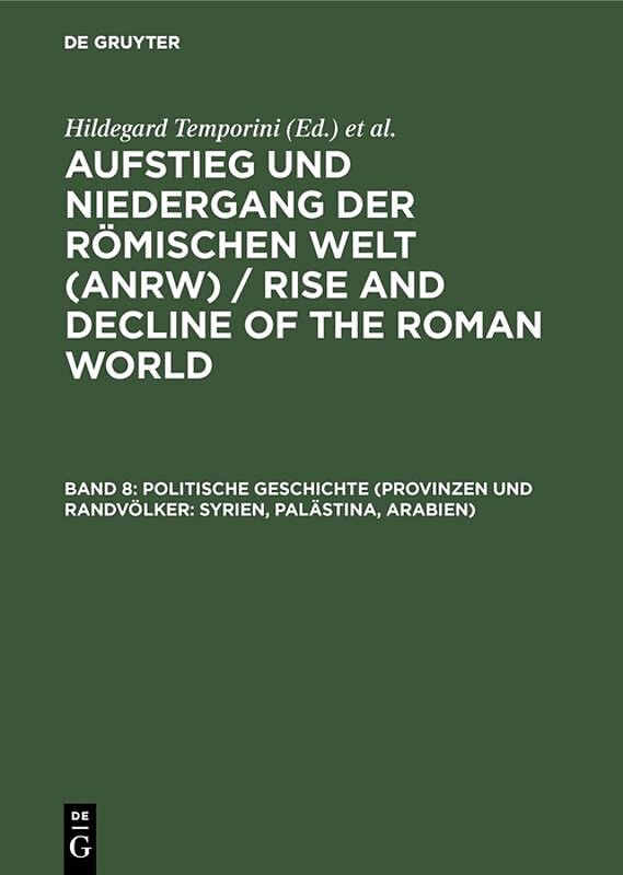Aufstieg und Niedergang der römischen Welt (ANRW) / Rise and Decline... / Politische Geschichte (Provinzen und Randvölker: Syrien, Palästina, Arabien)