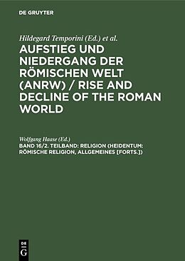 Fester Einband Aufstieg und Niedergang der römischen Welt (ANRW) / Rise and Decline... / Religion (Heidentum: Römische Religion, Allgemeines [Forts.]) von 