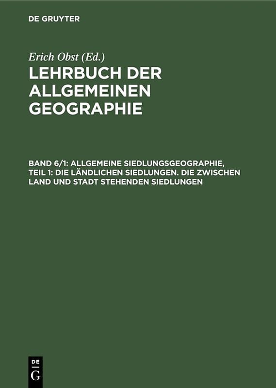 Lehrbuch der Allgemeinen Geographie / Allgemeine Siedlungsgeographie, Teil 1: Die ländlichen Siedlungen. Die zwischen Land und Stadt stehenden Siedlungen