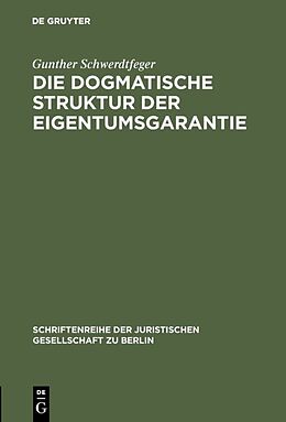 Fester Einband Die dogmatische Struktur der Eigentumsgarantie von Gunther Schwerdtfeger