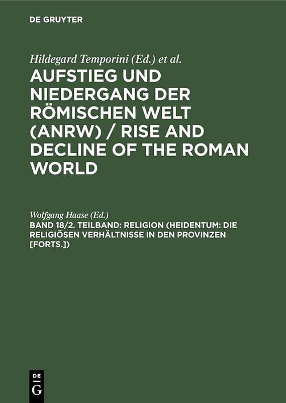 Aufstieg und Niedergang der römischen Welt (ANRW) / Rise and Decline... / Religion (Heidentum: Die religiösen Verhältnisse in den Provinzen [Forts.])