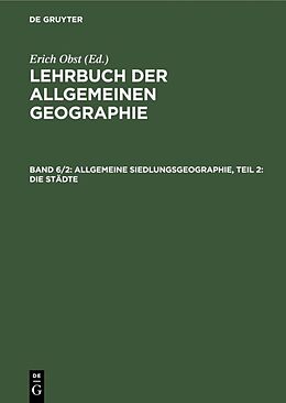 Fester Einband Lehrbuch der Allgemeinen Geographie / Allgemeine Siedlungsgeographie, Teil 2: Die Städte von Josef Schmithüsen, Erich Obst