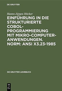 Fester Einband Einführung in die Strukturierte COBOL-Programmierung mit Mikrocomputeranwendungen. Norm: ANSI X3.23-1985 von Hanns-Jürgen Höcker