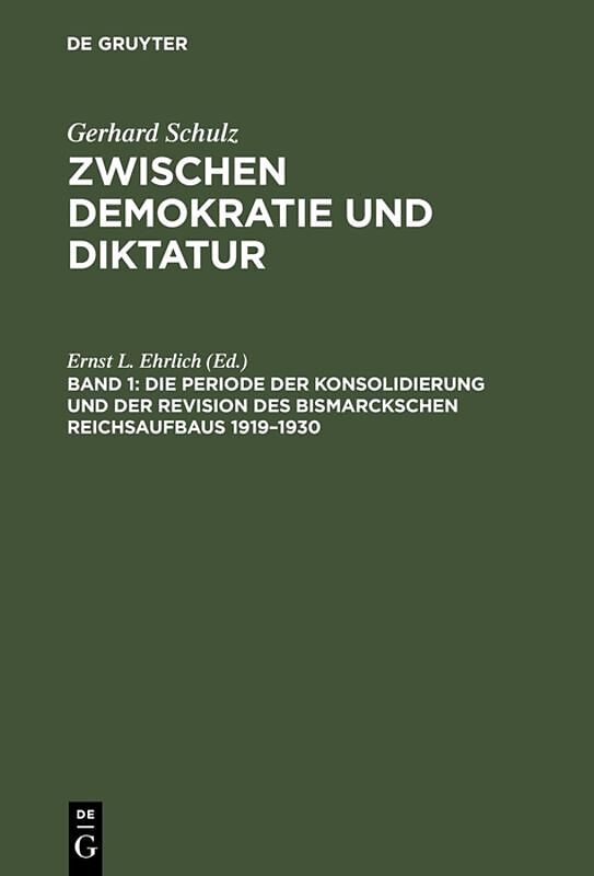 Gerhard Schulz: Zwischen Demokratie und Diktatur / Die Periode der Konsolidierung und der Revision des Bismarckschen Reichsaufbaus 19191930