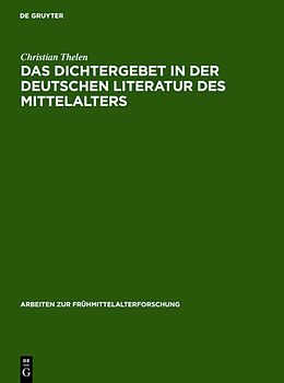 Fester Einband Das Dichtergebet in der deutschen Literatur des Mittelalters von Christian Thelen