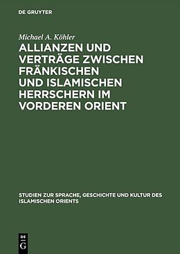 Fester Einband Allianzen und Verträge zwischen fränkischen und islamischen Herrschern im Vorderen Orient von Michael A. Köhler