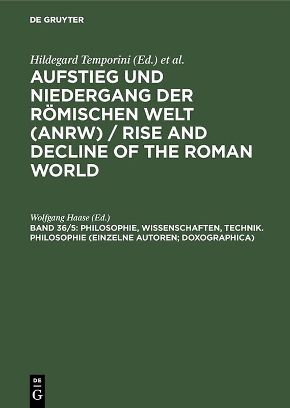 Aufstieg und Niedergang der römischen Welt (ANRW) / Rise and Decline... / Philosophie, Wissenschaften, Technik. Philosophie (Einzelne Autoren; Doxographica)