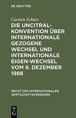 Fester Einband Die UNCITRAL-Konvention über Internationale Gezogene Wechsel und Internationale Eigen-Wechsel vom 9. Dezember 1988 von Carsten Schütz