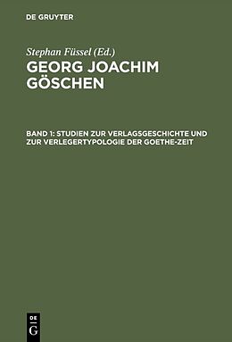Fester Einband Georg Joachim Göschen / Studien zur Verlagsgeschichte und zur Verlegertypologie der Goethe-Zeit von Stephan Füssel