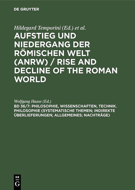 Aufstieg und Niedergang der römischen Welt (ANRW) / Rise and Decline... / Philosophie, Wissenschaften, Technik. Philosophie (Systematische Themen; Indirekte Überlieferungen; Allgemeines; Nachträge)